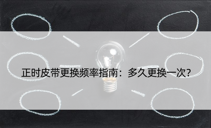 正时皮带更换频率指南：多久更换一次？