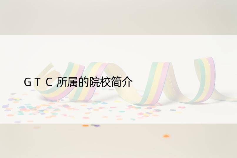 GTC所属的院校简介