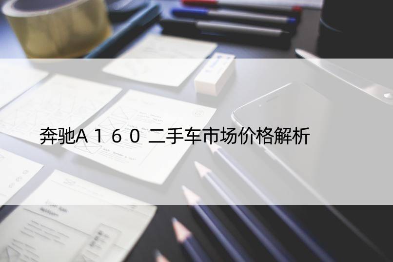 奔驰A160二手车市场价格解析