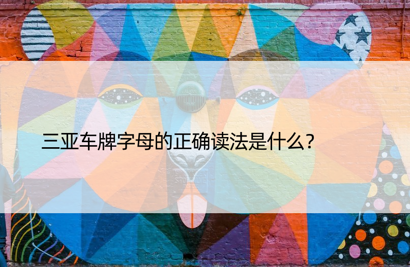 三亚车牌字母的正确读法是什么？