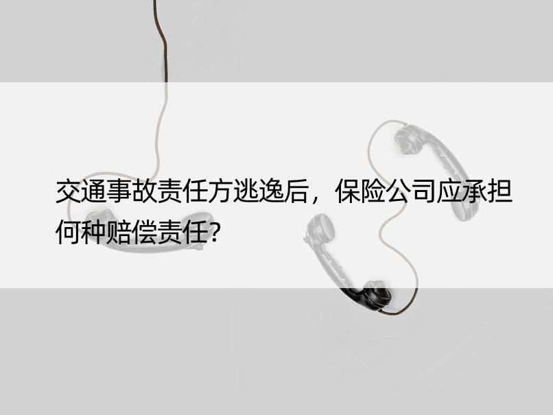 交通事故责任方逃逸后，保险公司应承担何种赔偿责任？