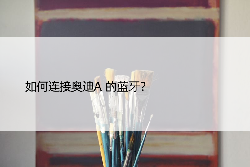 如何连接奥迪A的蓝牙？