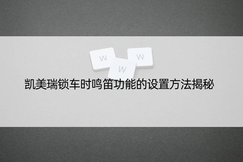 凯美瑞锁车时鸣笛功能的设置方法揭秘