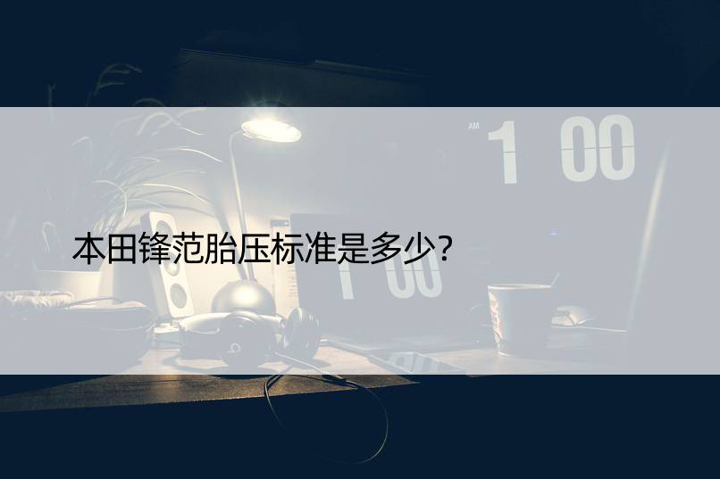 本田锋范胎压标准是多少？