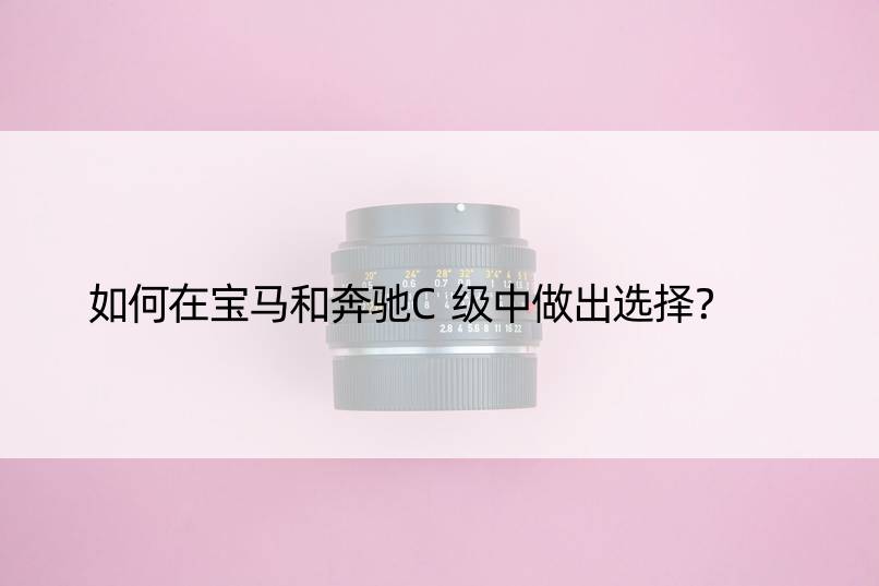 如何在宝马和奔驰C级中做出选择？