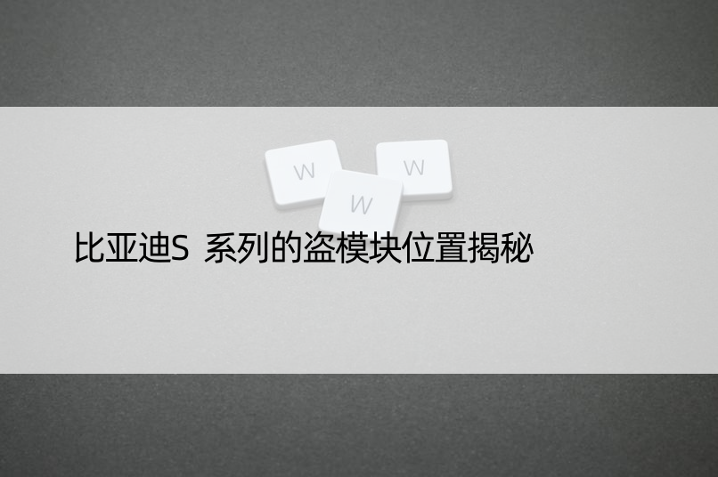 比亚迪S系列的盗模块位置揭秘