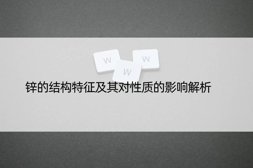 锌的结构特征及其对性质的影响解析