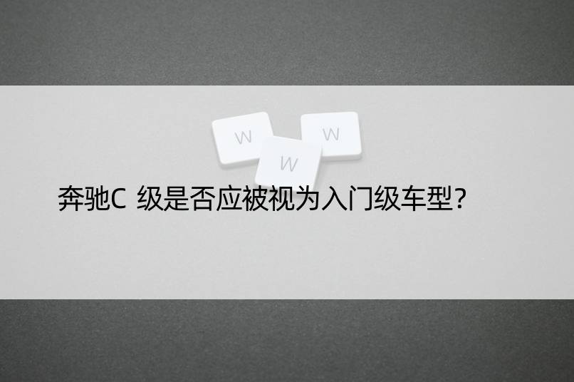 奔驰C级是否应被视为入门级车型？