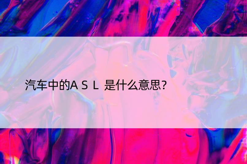 汽车中的ASL是什么意思？