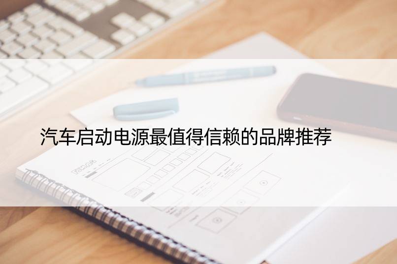 汽车启动电源最值得信赖的品牌推荐