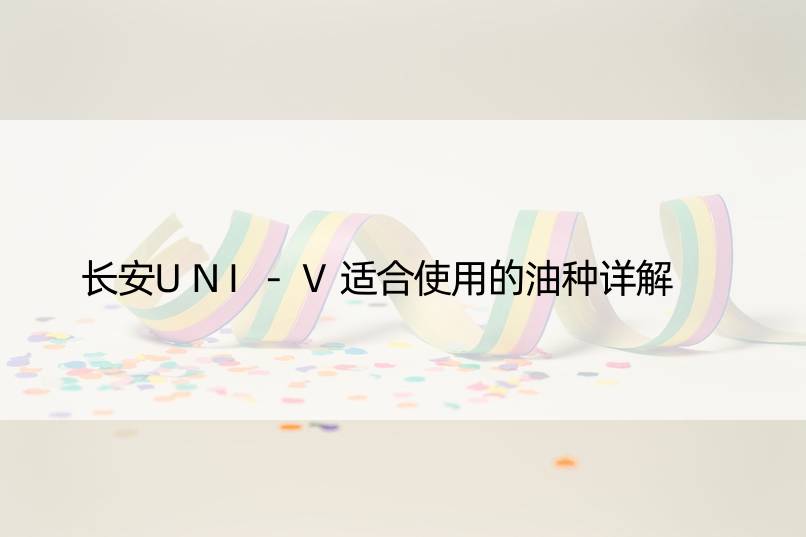 长安UNI-V适合使用的油种详解