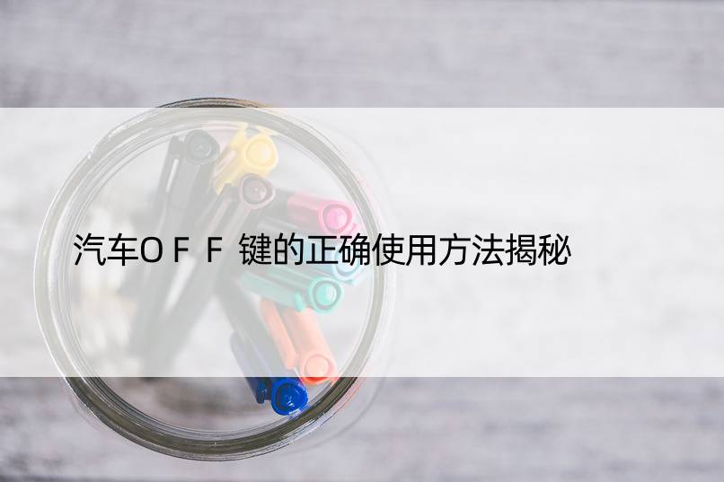 汽车OFF键的正确使用方法揭秘