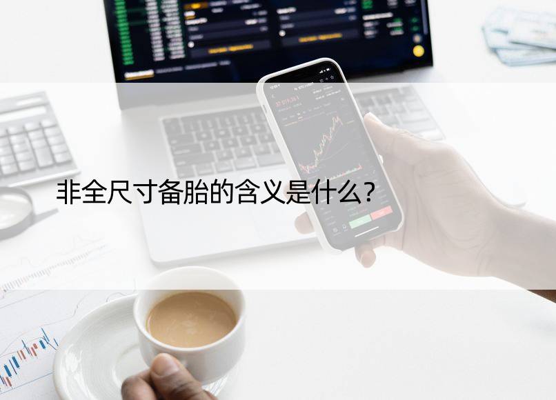 非全尺寸备胎的含义是什么？