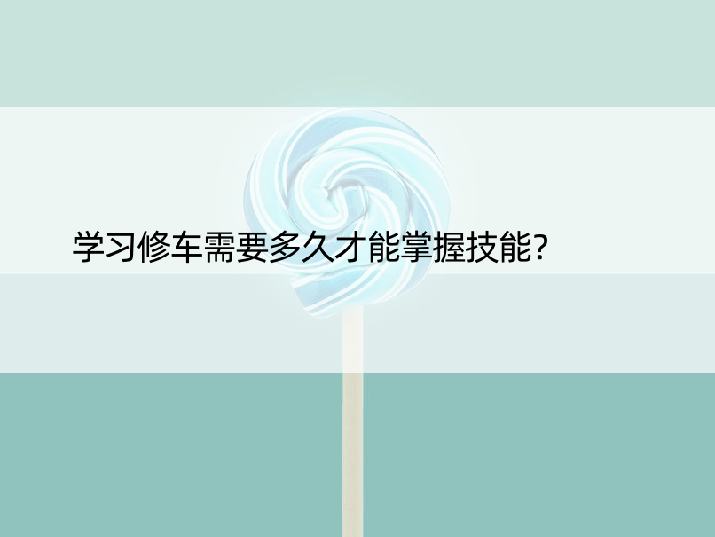 学习修车需要多久才能掌握技能？