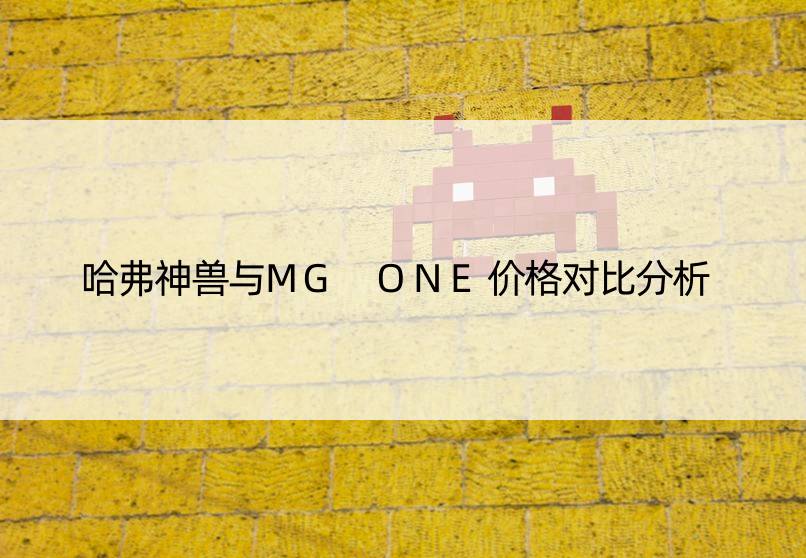 哈弗神兽与MG ONE价格对比分析