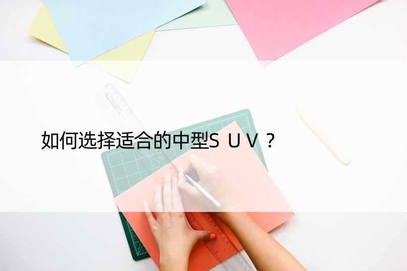 如何选择适合的中型SUV？