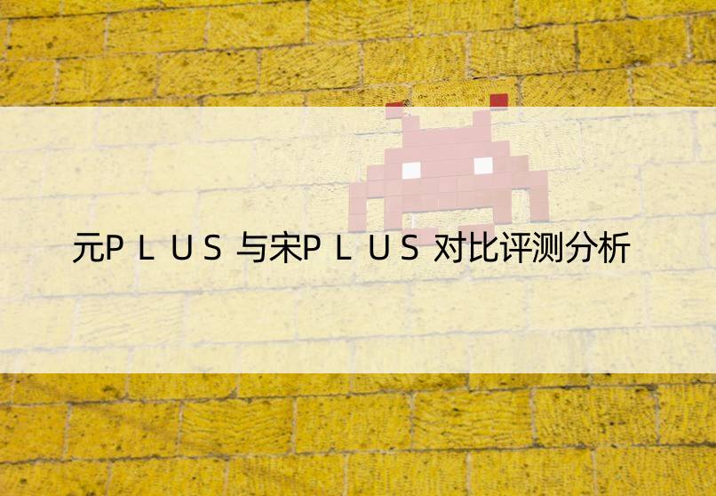 元PLUS与宋PLUS对比评测分析