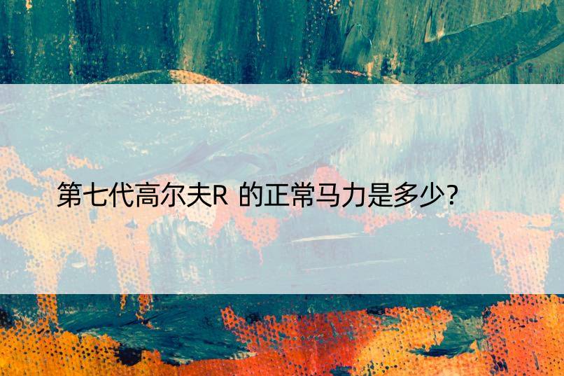 第七代高尔夫R的正常马力是多少？