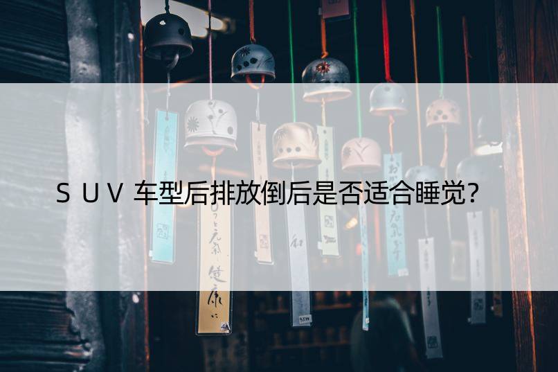 SUV车型后排放倒后是否适合睡觉？