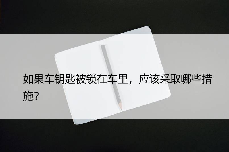 如果车钥匙被锁在车里，应该采取哪些措施？