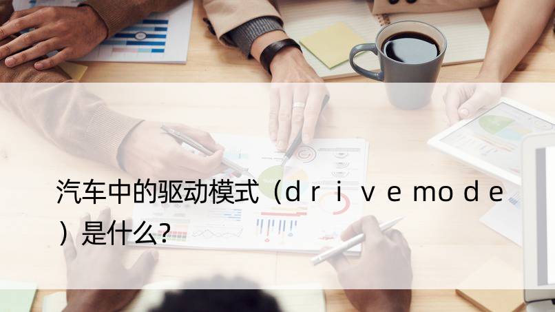 汽车中的驱动模式（drivemode）是什么？