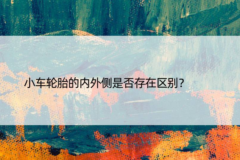 小车轮胎的内外侧是否存在区别？