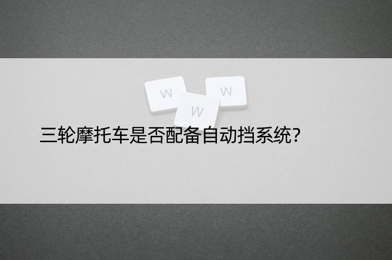 三轮摩托车是否配备自动挡系统？