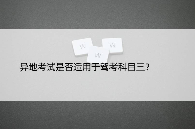 异地考试是否适用于驾考科目三？