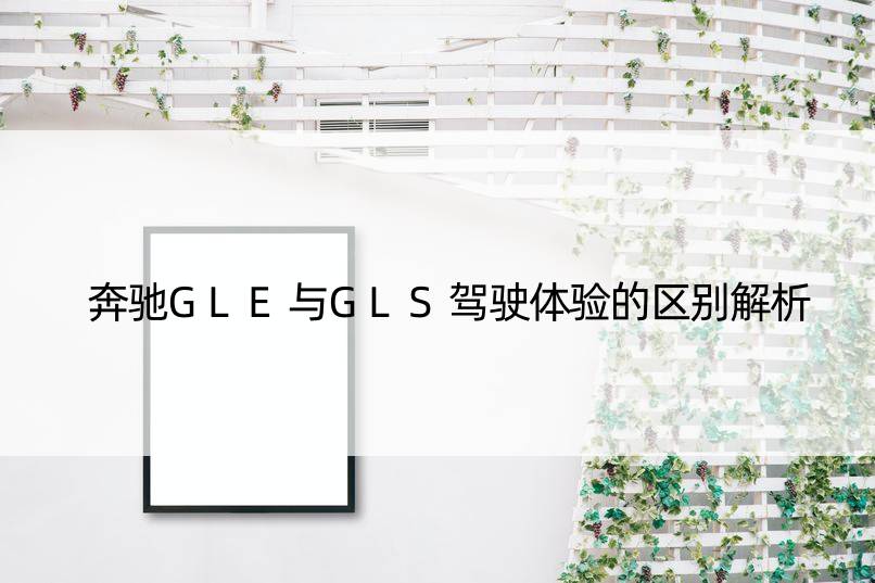 奔驰GLE与GLS驾驶体验的区别解析