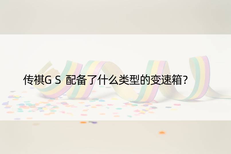 传祺GS配备了什么类型的变速箱？