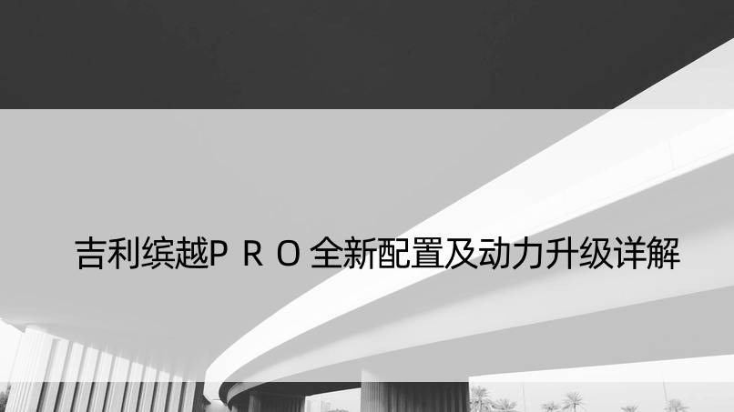 吉利缤越PRO全新配置及动力升级详解