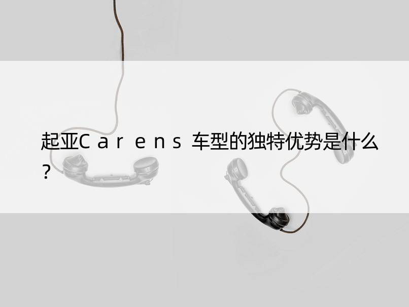 起亚Carens车型的独特优势是什么？