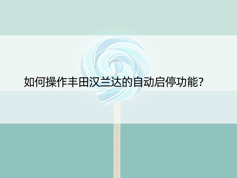 如何操作丰田汉兰达的自动启停功能？