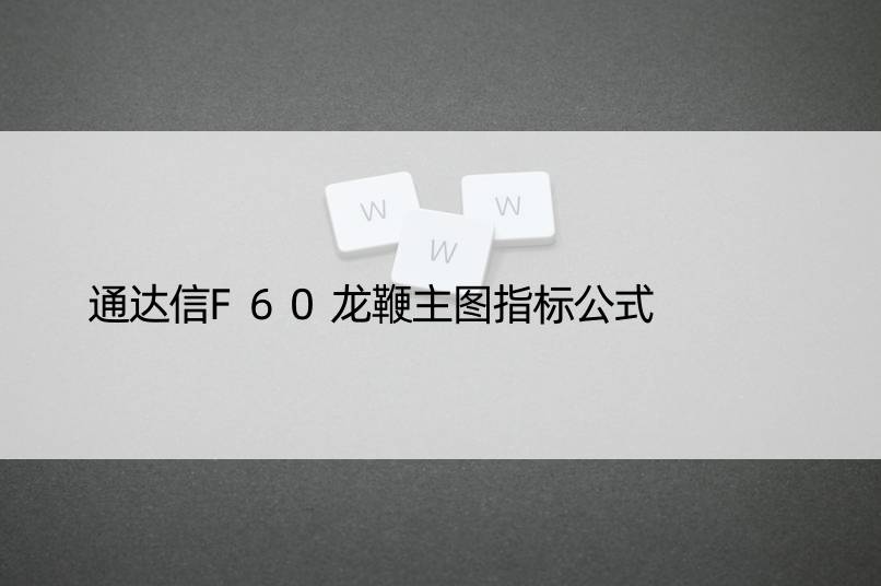 通达信F60龙鞭主图指标公式