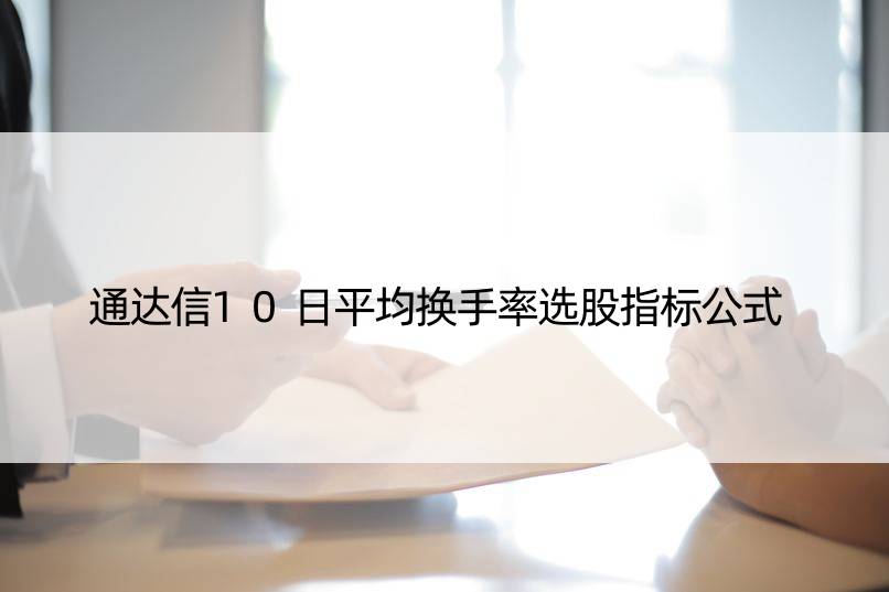 通达信10日平均换手率选股指标公式